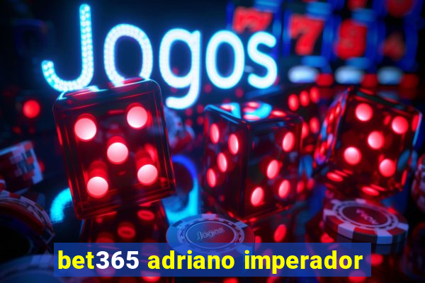 bet365 adriano imperador